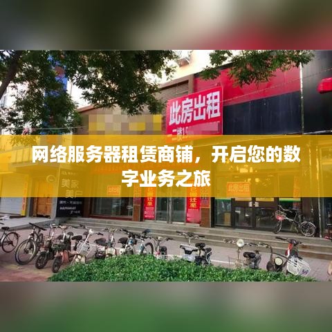 网络服务器租赁商铺，开启您的数字业务之旅