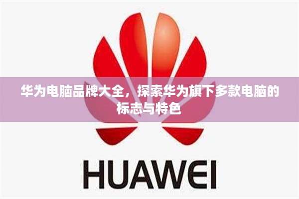华为电脑品牌大全，探索华为旗下多款电脑的标志与特色