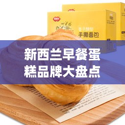 新西兰早餐蛋糕品牌大盘点，美味与创意的完美融合
