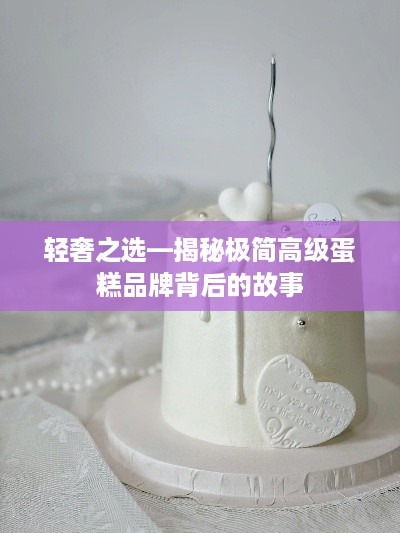 轻奢之选—揭秘极简高级蛋糕品牌背后的故事