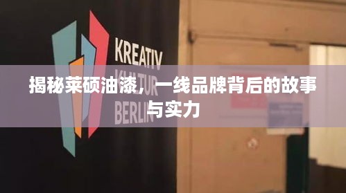 揭秘莱硕油漆，一线品牌背后的故事与实力