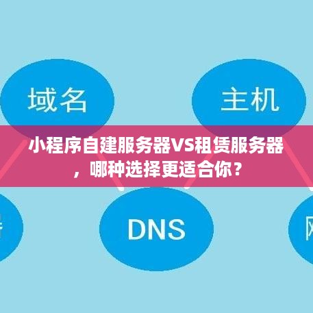 小程序自建服务器VS租赁服务器，哪种选择更适合你？