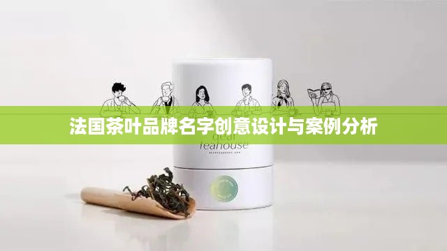 法国茶叶品牌名字创意设计与案例分析