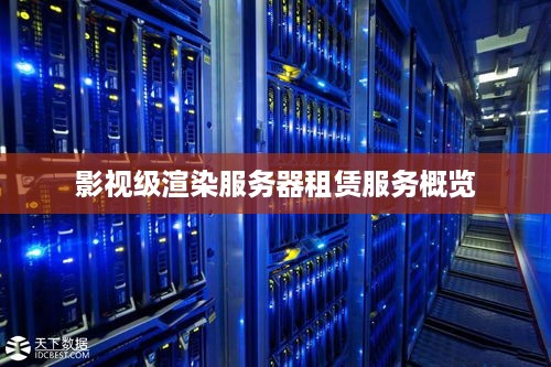 影视级渲染服务器租赁服务概览