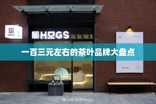 一百三元左右的茶叶品牌大盘点