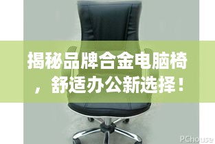 揭秘品牌合金电脑椅，舒适办公新选择！