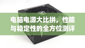电脑电源大比拼，性能与稳定性的全方位测评