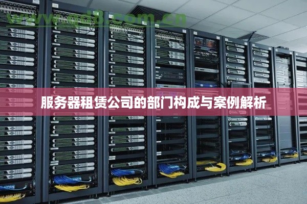 服务器租赁公司的部门构成与案例解析