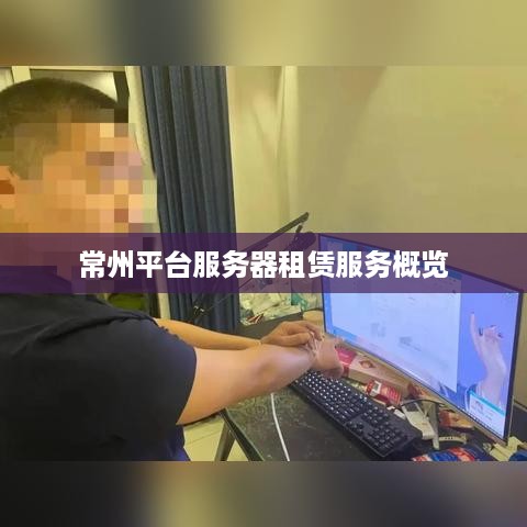 常州平台服务器租赁服务概览
