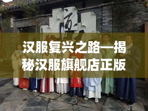 汉服复兴之路—揭秘汉服旗舰店正版推荐品牌