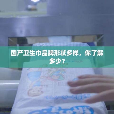国产卫生巾品牌形状多样，你了解多少？