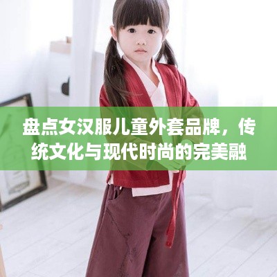 盘点女汉服儿童外套品牌，传统文化与现代时尚的完美融合