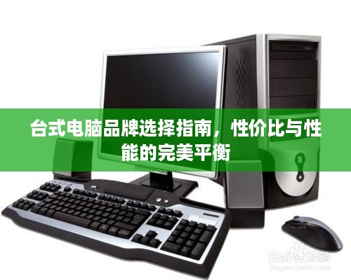 台式电脑品牌选择指南，性价比与性能的完美平衡