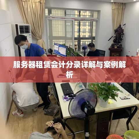 服务器租赁会计分录详解与案例解析
