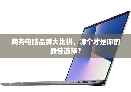 商务电脑品牌大比拼，哪个才是你的最佳选择？