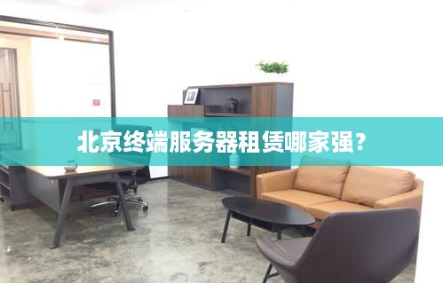 北京终端服务器租赁哪家强？