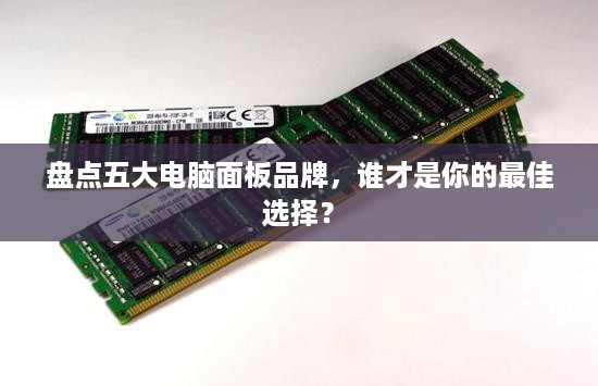 盘点五大电脑面板品牌，谁才是你的最佳选择？