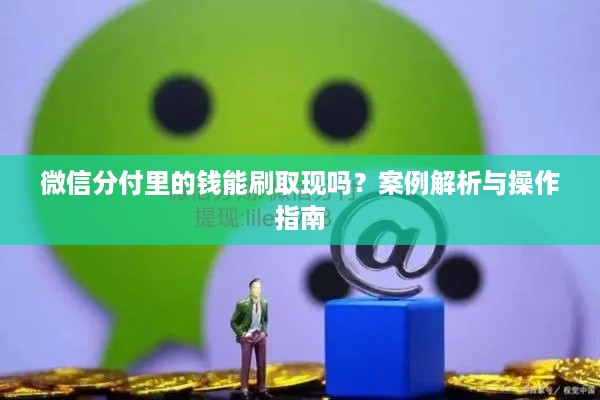 微信分付里的钱能刷取现吗？案例解析与操作指南