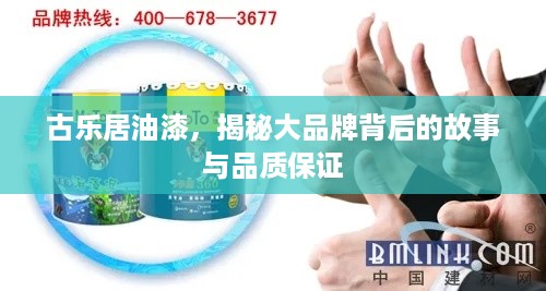 古乐居油漆，揭秘大品牌背后的故事与品质保证