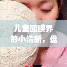 儿童面膜界的小清新，盘点几款优质儿童面膜品牌及产品