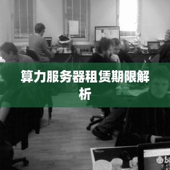 算力服务器租赁期限解析