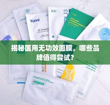 揭秘医用无功效面膜，哪些品牌值得尝试？