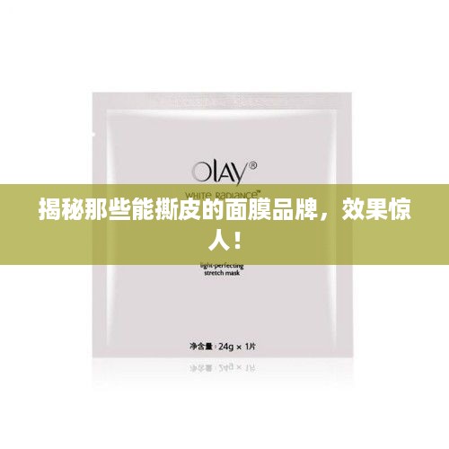 揭秘那些能撕皮的面膜品牌，效果惊人！