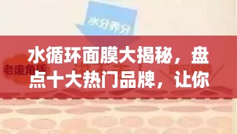 水循环面膜大揭秘，盘点十大热门品牌，让你的肌肤喝饱水！