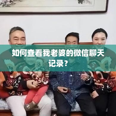 如何查看我老婆的微信聊天记录？