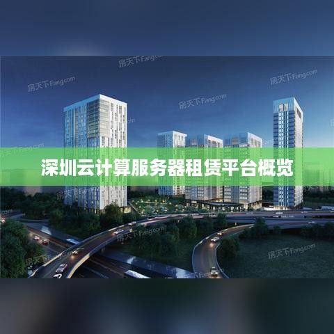 深圳云计算服务器租赁平台概览
