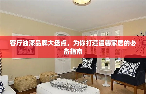 客厅油漆品牌大盘点，为你打造温馨家居的必备指南