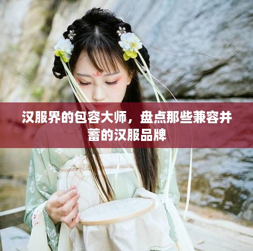 汉服界的包容大师，盘点那些兼容并蓄的汉服品牌
