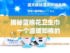 揭秘蓝棉花卫生巾，一个温暖如棉的品牌故事