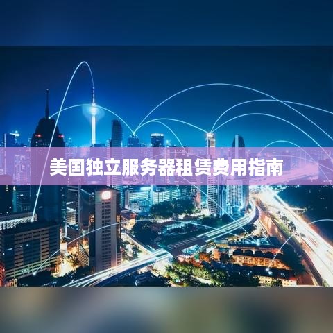 美国独立服务器租赁费用指南