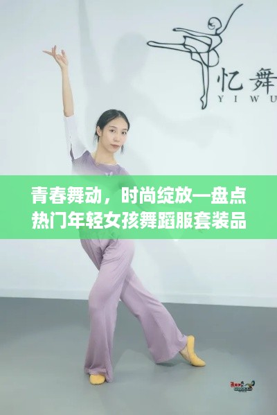 青春舞动，时尚绽放—盘点热门年轻女孩舞蹈服套装品牌