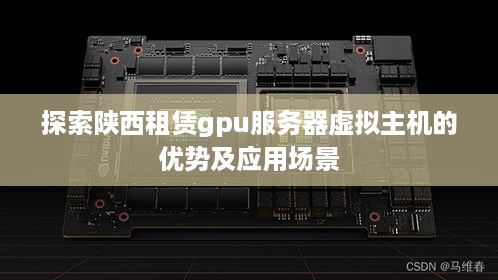 探索陕西租赁gpu服务器虚拟主机的优势及应用场景