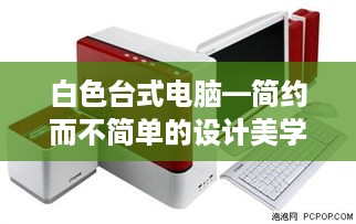 白色台式电脑—简约而不简单的设计美学
