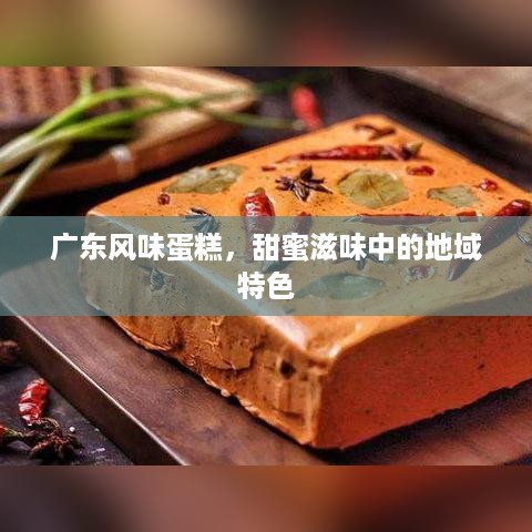 广东风味蛋糕，甜蜜滋味中的地域特色