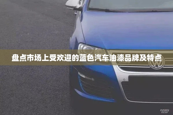 盘点市场上受欢迎的蓝色汽车油漆品牌及特点