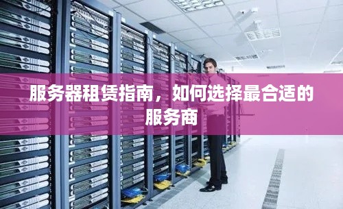 服务器租赁指南，如何选择最合适的服务商