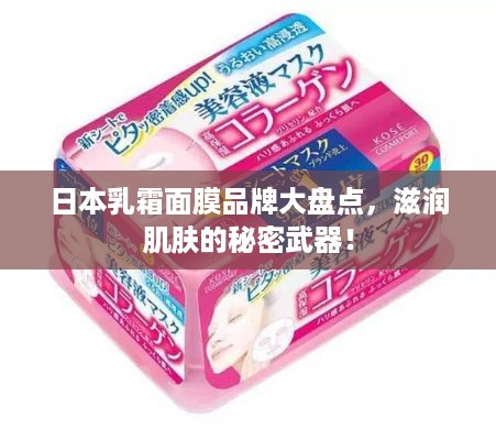 日本乳霜面膜品牌大盘点，滋润肌肤的秘密武器！