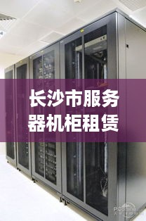 长沙市服务器机柜租赁价格指南