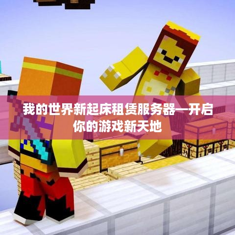 我的世界新起床租赁服务器—开启你的游戏新天地