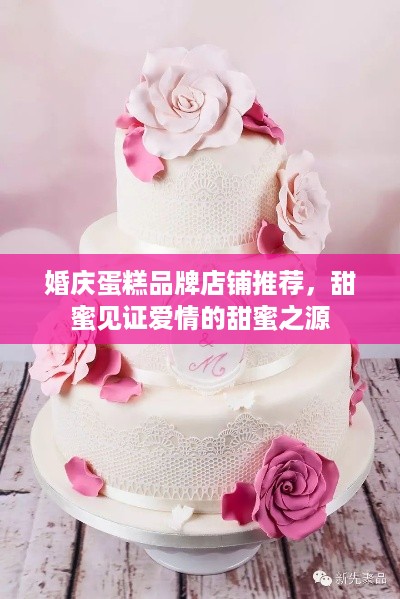 婚庆蛋糕品牌店铺推荐，甜蜜见证爱情的甜蜜之源