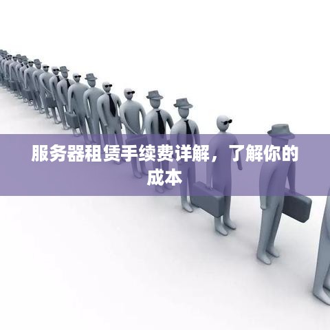服务器租赁手续费详解，了解你的成本