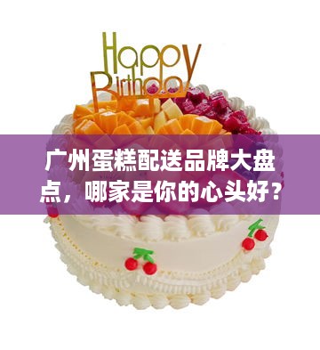 广州蛋糕配送品牌大盘点，哪家是你的心头好？