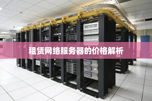 租赁网络服务器的价格解析