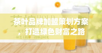 茶叶品牌加盟策划方案，打造绿色财富之路