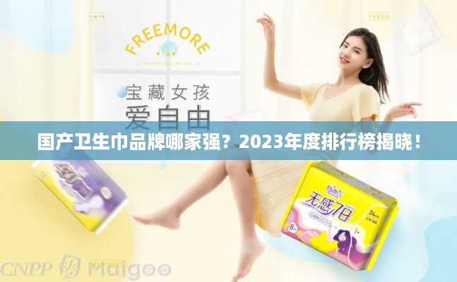 国产卫生巾品牌哪家强？2023年度排行榜揭晓！