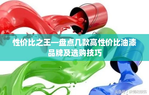 性价比之王—盘点几款高性价比油漆品牌及选购技巧